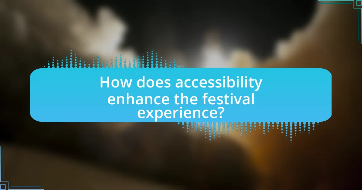 How does accessibility enhance the festival experience?