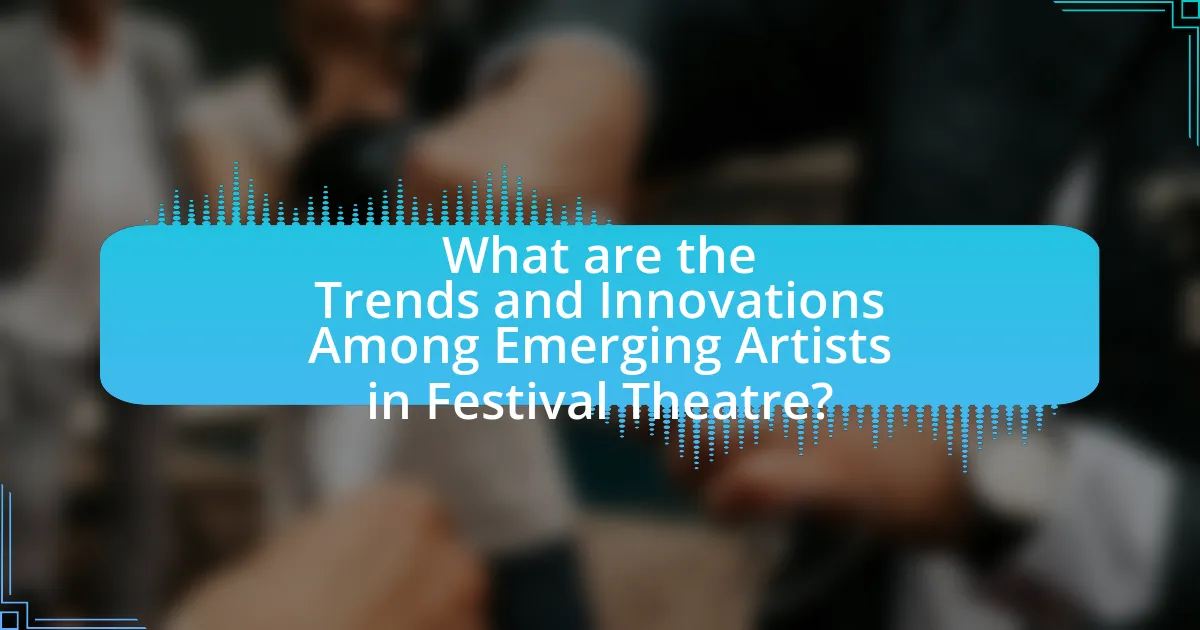 What are the Trends and Innovations Among Emerging Artists in Festival Theatre?