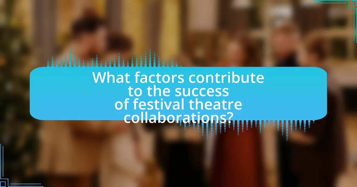 What factors contribute to the success of festival theatre collaborations?