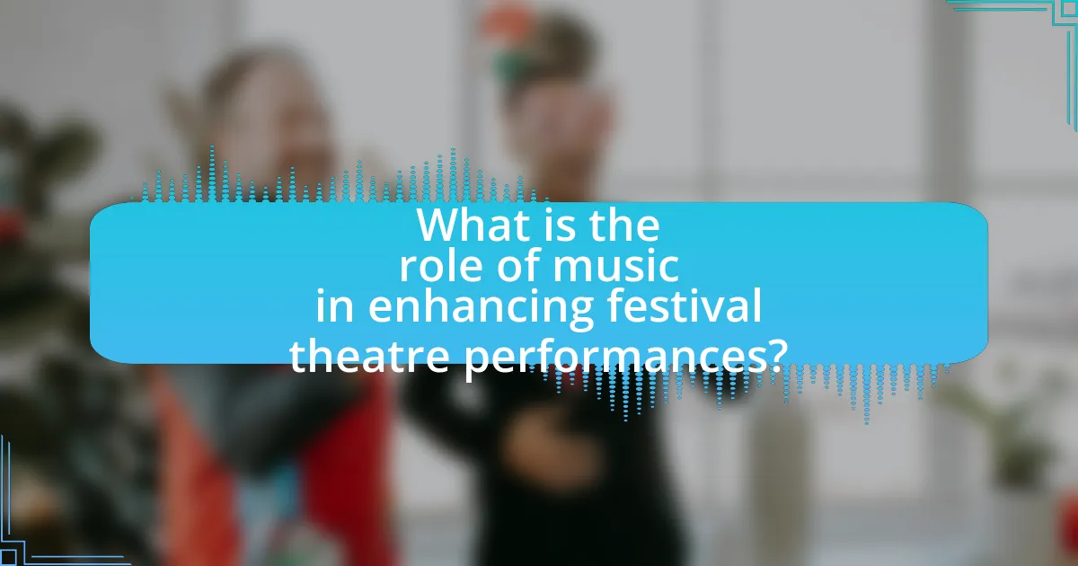 What is the role of music in enhancing festival theatre performances?